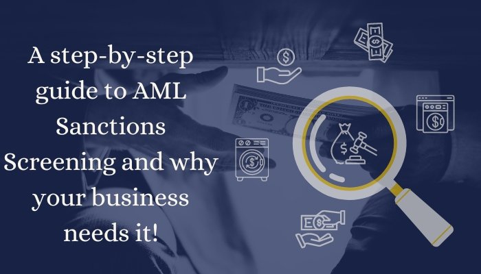A step-by-step guide to AML Sanctions Screening and why your business needs it!